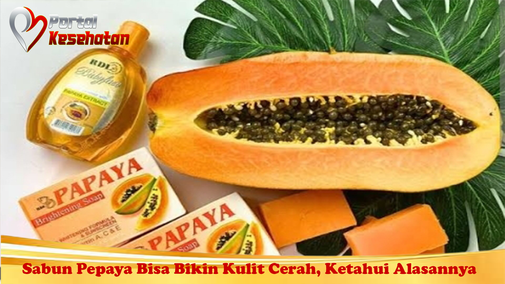 Sabun Pepaya Bisa Bikin Kulit Cerah, Ketahui Alasannya